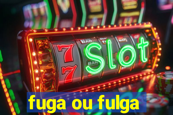 fuga ou fulga